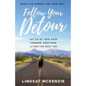 Follow Your Detour: Let Go of Your Pain, Conquer Your Fear, and Find the Real You