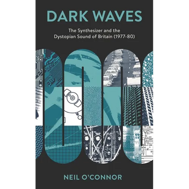 Dark Waves: The Synthesizer and the Dystopian Sound of Britain (1977-80)