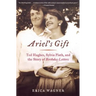 Ariel's Gift: Ted Hughes, Sylvia Plath, and the Story of Birthday Letters