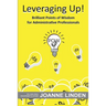 Leveraging Up!: Brilliant Points of Wisdom for Administrative Professionals