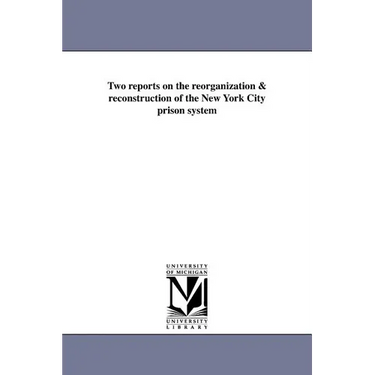Two reports on the reorganization & reconstruction of the New York City prison system