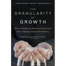 The Granularity of Growth: How to Identify the Sources of Growth and Drive Enduring Company Performance