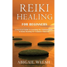 Reiki Healing for Beginners: A Practical Guide to Learning the Fundamentals of Reiki Healing for Common Ailments