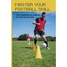 Master Your Football Skill: Tips To Improve All Aspects Of Your Soccer Game: Soccer Coaching Books