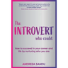 The Introvert Who Could: How to succeed in your career and life by nurturing who you are