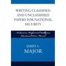 Writing Classified and Unclassified Papers for National Security: A Scarecrow Professional Intelligence Education Series Manual