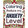 Coloring Reduce my Anxiety Level: Adults Stress Releasing Coloring book with Inspirational Quotes, A Coloring Book for Grown-Ups Providing Relaxation