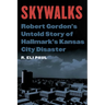 Skywalks: Robert Gordon's Untold Story of Hallmark's Kansas City Disaster
