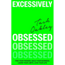 Excessively Obsessed: Find Your Passion, Build Your Business, Learn Your Limits, Love Your Life