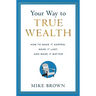 Your Way to True Wealth: How to Make It Happen, Make It Last, and Make It Matter