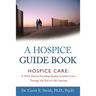 A Hospice Guide Book: Hospice Care: A Wise Choice Providing Quality Comfort Care Through the End of Life's Journey