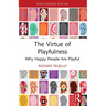 The Virtue of Playfulness: Why Happy People Are Playful