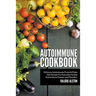 Autoimmune Cookbook: Delicious Autoimmune Protocol Paleo Diet Recipes For Naturally Healing Autoimmune Disease and Disorders