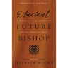 Ancient Future Bishop: A memoir of faith, friendship, and the dream of unity