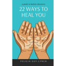 22 Ways to Heal You: A Guide to Holistic Discovery