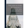 The Lives of Pope Alexander VI and His Son Cæsar Borgia