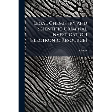Legal Chemistry and Scientific Criminal Investigation [electronic Resource]