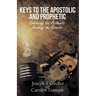 Keys to the Apostolic and Prophetic: Embracing the Authentic-Avoiding the Bizarre