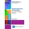 Applied Regression and Modeling: A Computer Integrated Approach