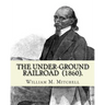 The Under-Ground Railroad (1860). By: William M. Mitchell: William M. Mitchell (c. 1826 - c. 1879) was an American writer, minister and abolitionist w