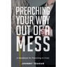 Preaching Your Way Out of a Mess: A Handbook for Preaching in a Crisis
