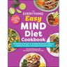 The Everything Easy Mind Diet Cookbook: 175 Delicious Recipes to Combat Dementia, Improve Cognitive Function, and Support Overall Health