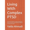 Living With Complex PTSD: A Practical Guide to Understanding the Source of Your C-PTSD with Techniques to Overcome Them