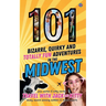 101 Bizarre, Quirky and Totally Fun Adventures in the Midwest