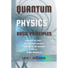 Quantum Physics Basic Principles: Discover the Most Mind Blowing Theories That Govern the Universe and the World Around Us