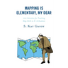 Mapping Is Elementary, My Dear: 100 Activities for Teaching Map Skills to K-6 Students