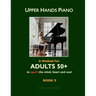 Upper Hands Piano: A Method for Adults 50+ to SPARK the Mind, Heart and Soul: Book 3