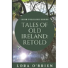 Tales of Old Ireland: Retold: Ancient Irish Stories Retold for Today