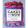 Cakes That Wow Cookbook: A Beginner's Guide to Baking and Decorating Spectacular Cakes