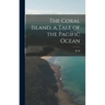 The Coral Island, a Tale of the Pacific Ocean