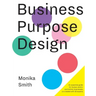 Business Purpose Design: An essential guide for human-centric and holistic businesses