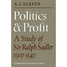 Politics and Profit: A Study of Sir Ralph Sadler 1507 1547