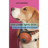 Dog Lovers Travel Guide: 10 Tips On Traveling With Your Dog