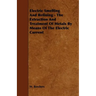 Electric Smelting and Refining - The Extraction and Treatment of Metals by Means of the Electric Current
