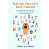 Play and Talk with Your Toddlers: 20 Research-Based Creative Activities That Will Get Your Kids to Laugh, Play, and Speak More