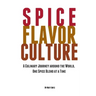 Spice Flavor Culture: A Culinary Journey around the World, One Spice Blend at a Time