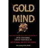 Gold Mind,: Open Your Mind; Create Your Wealth