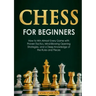 Chess for Beginners: How to Win Almost Every Game with Proven Tactics, Mind-Blowing Opening Strategies, and a Deep Knowledge of the Rules and Pieces