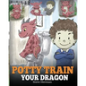Potty Train Your Dragon: How to Potty Train Your Dragon Who Is Scared to Poop. A Cute Children Story on How to Make Potty Training Fun and Easy.