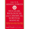 The United States Armed Forces Nuclear, Biological and Chemical Survival Manual: Everything You Need to Know to Protect Yourself and Your Family from