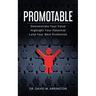 Promotable: How to Demonstrate Your Value, Highlight Your Potential & Land Your Next Promotion