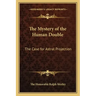 The Mystery of the Human Double: The Case for Astral Projection
