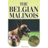 The Belgian Malinois: A Complete and Comprehensive Beginners Guide To: Buying, Owning, Health, Grooming, Training, Obedience, Understanding