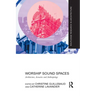 Worship Sound Spaces: Architecture, Acoustics and Anthropology