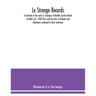 Le Strange records: a chronicle of the early Le Stranges of Norfolk and the March of Wales A.D. 1100-1310, with the lines of Knockin and B