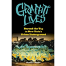 Graffiti Lives: Beyond the Tag in New Yorkas Urban Underground